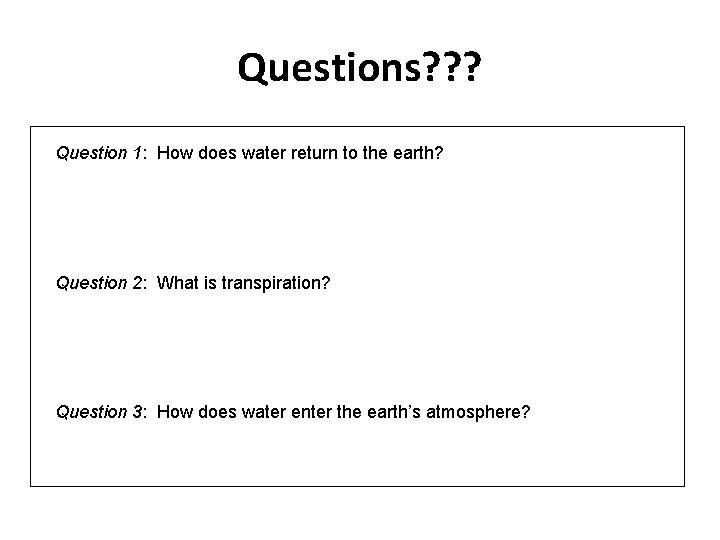 Questions? ? ? Question 1: How does water return to the earth? Question 2:
