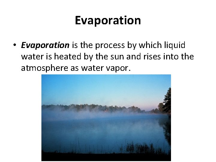 Evaporation • Evaporation is the process by which liquid water is heated by the