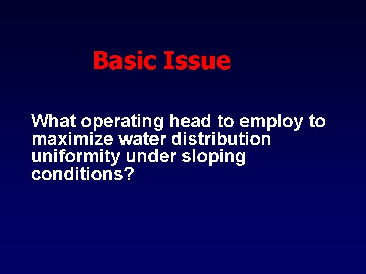 Basic Issue What operating head to employ to maximize water distribution uniformity under sloping