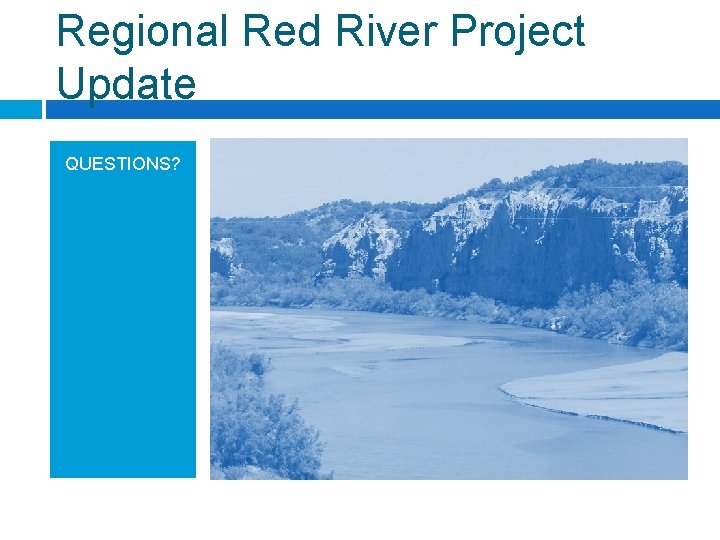 Regional Red River Project Update QUESTIONS? 