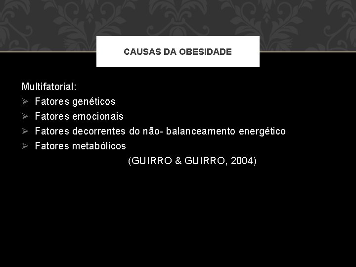 CAUSAS DA OBESIDADE Multifatorial: Ø Fatores genéticos Ø Fatores emocionais Ø Fatores decorrentes do