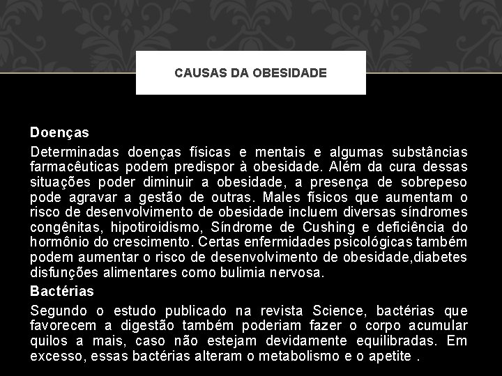 CAUSAS DA OBESIDADE Doenças Determinadas doenças físicas e mentais e algumas substâncias farmacêuticas podem