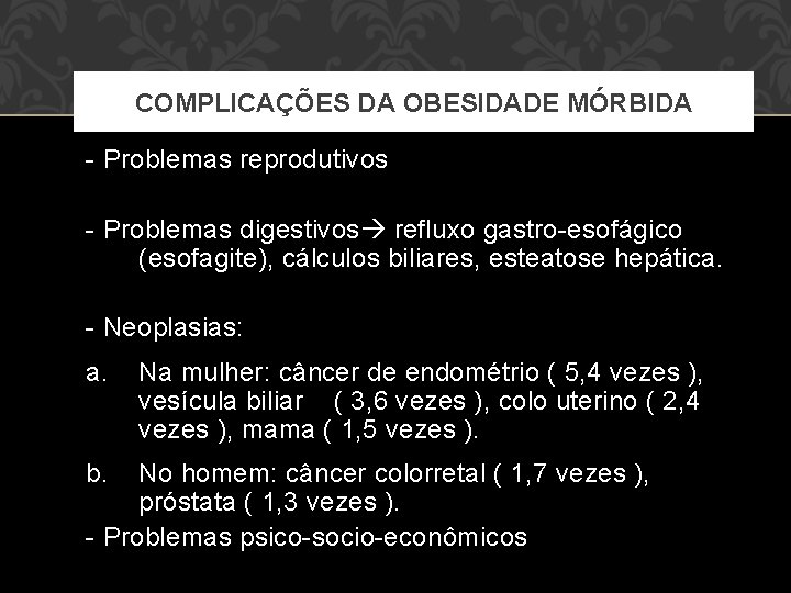 COMPLICAÇÕES DA OBESIDADE MÓRBIDA - Problemas reprodutivos - Problemas digestivos refluxo gastro-esofágico (esofagite), cálculos