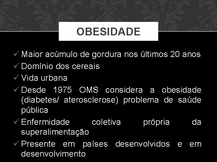 OBESIDADE ü Maior acúmulo de gordura nos últimos 20 anos ü Domínio dos cereais