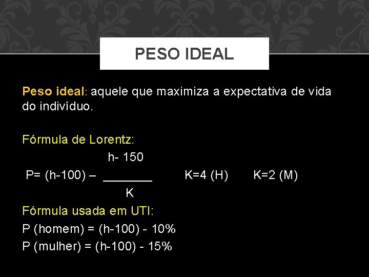 PESO IDEAL Peso ideal: aquele que maximiza a expectativa de vida do indivíduo. Fórmula