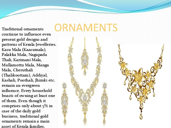ORNAMENTS Traditional ornaments continue to influence even present gold designs and patterns of Kerala