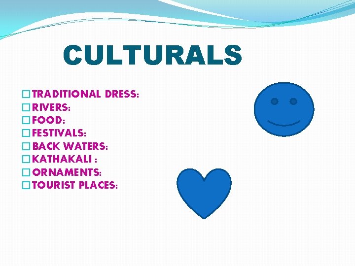 CULTURALS �TRADITIONAL DRESS: �RIVERS: �FOOD: �FESTIVALS: �BACK WATERS: �KATHAKALI : �ORNAMENTS: �TOURIST PLACES: 