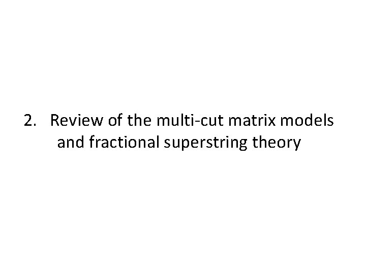 2. Review of the multi-cut matrix models and fractional superstring theory 