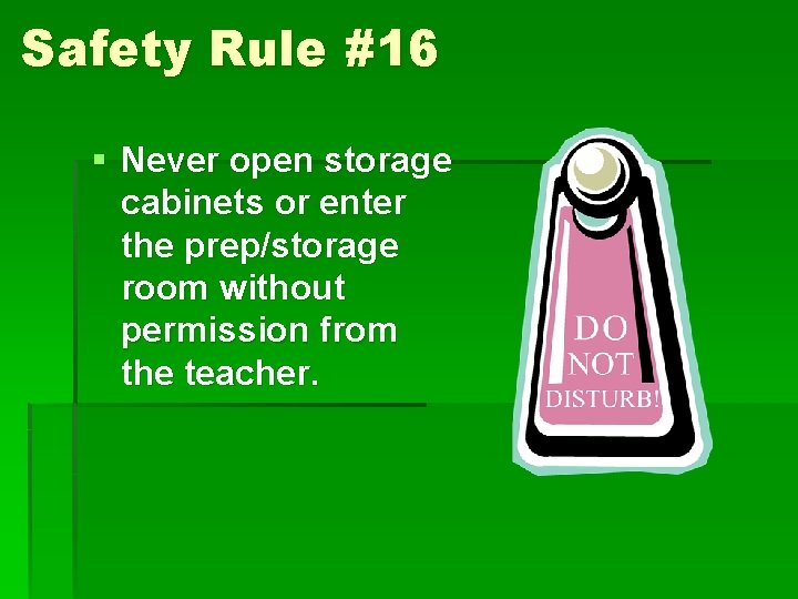 Safety Rule #16 § Never open storage cabinets or enter the prep/storage room without