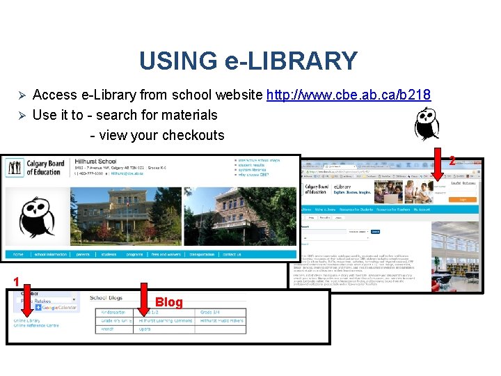 USING e-LIBRARY Access e-Library from school website http: //www. cbe. ab. ca/b 218 Ø