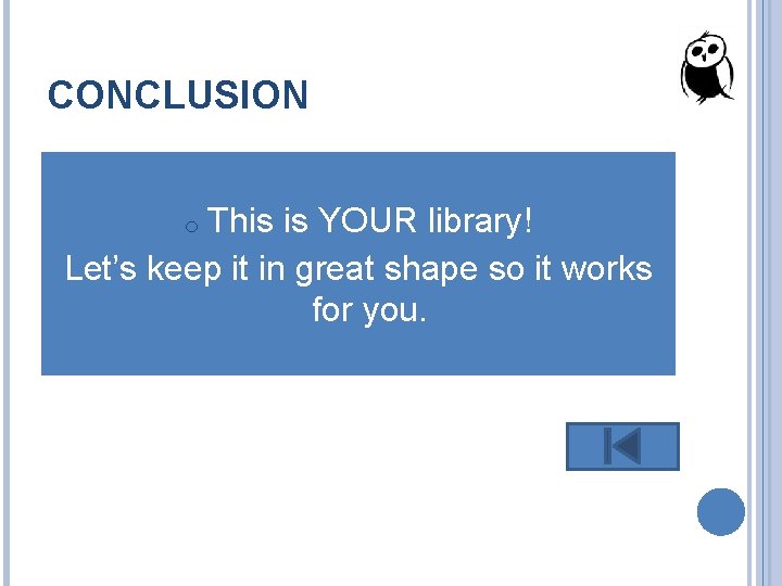 CONCLUSION This is YOUR library! Let’s keep it in great shape so it works
