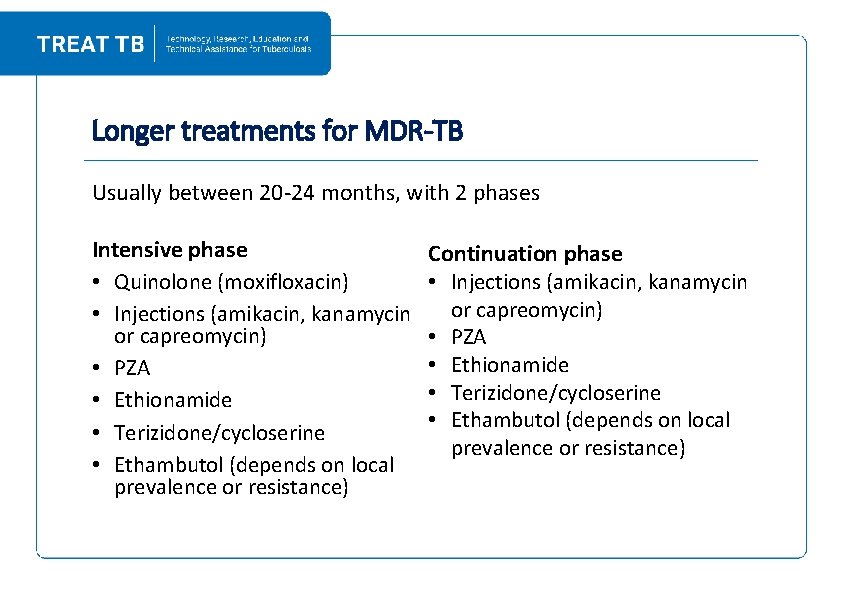 Longer treatments for MDR-TB Usually between 20‐ 24 months, with 2 phases Intensive phase