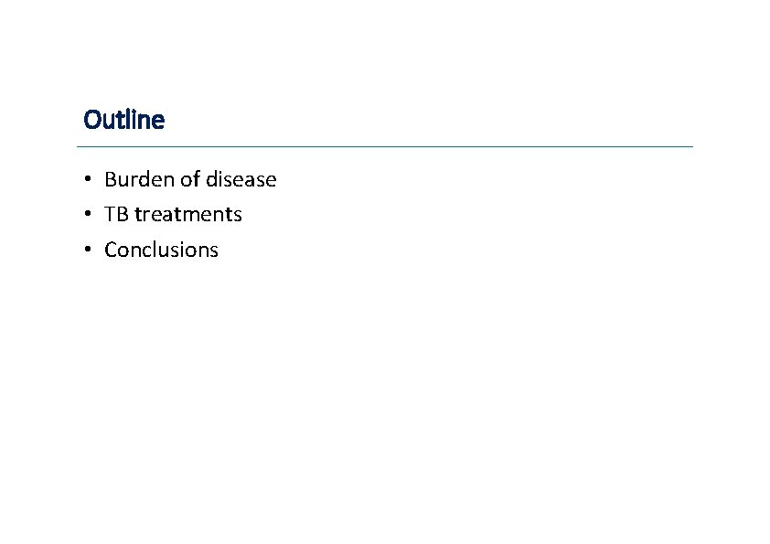 Outline • Burden of disease • TB treatments • Conclusions 