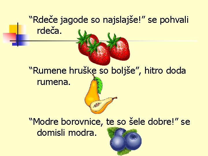 “Rdeče jagode so najslajše!” se pohvali rdeča. “Rumene hruške so boljše”, hitro doda rumena.