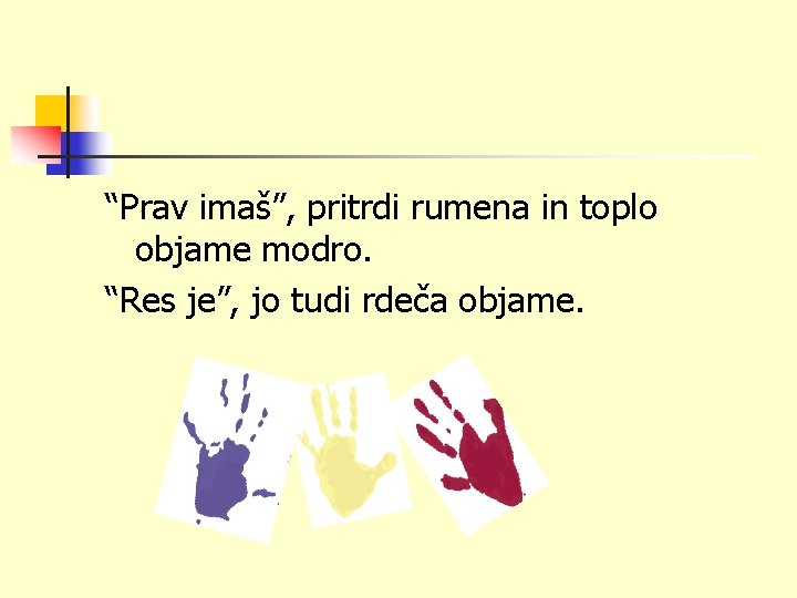 “Prav imaš”, pritrdi rumena in toplo objame modro. “Res je”, jo tudi rdeča objame.