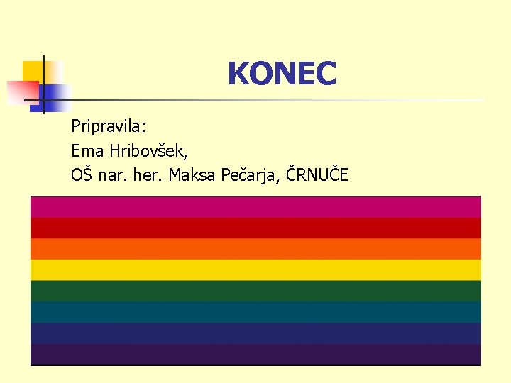 KONEC Pripravila: Ema Hribovšek, OŠ nar. her. Maksa Pečarja, ČRNUČE 