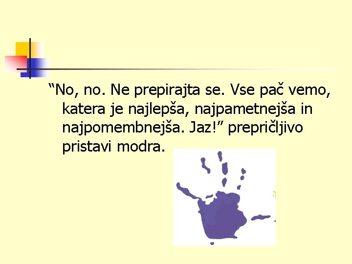 “No, no. Ne prepirajta se. Vse pač vemo, katera je najlepša, najpametnejša in najpomembnejša.