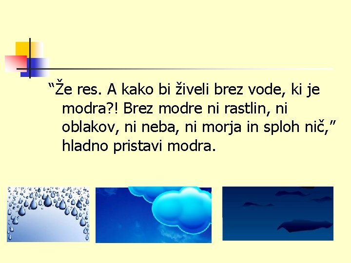 “Že res. A kako bi živeli brez vode, ki je modra? ! Brez modre