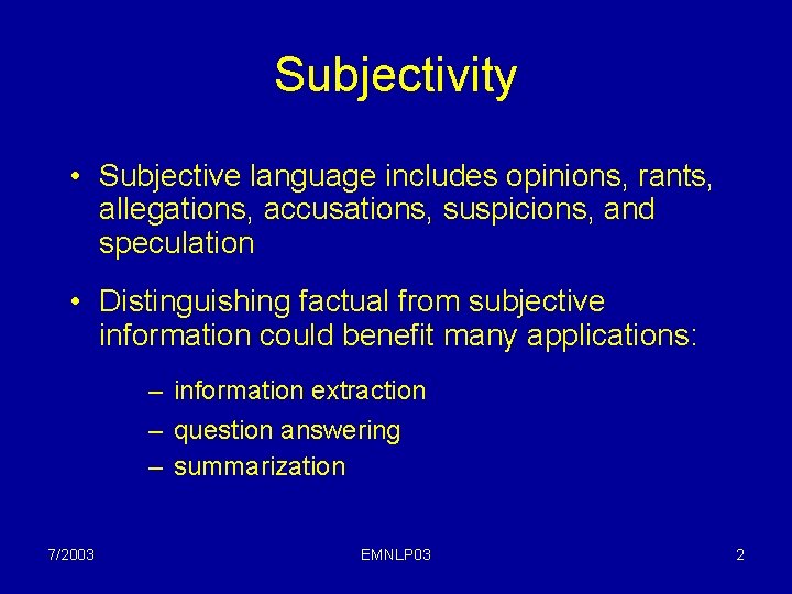 Subjectivity • Subjective language includes opinions, rants, allegations, accusations, suspicions, and speculation • Distinguishing