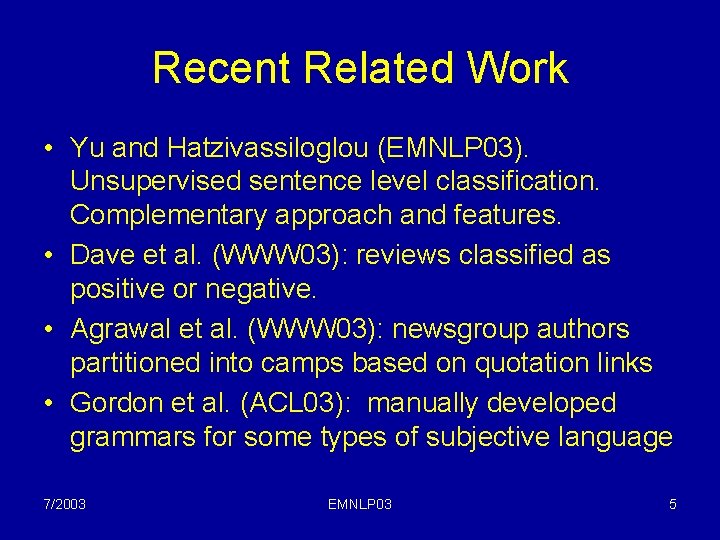 Recent Related Work • Yu and Hatzivassiloglou (EMNLP 03). Unsupervised sentence level classification. Complementary