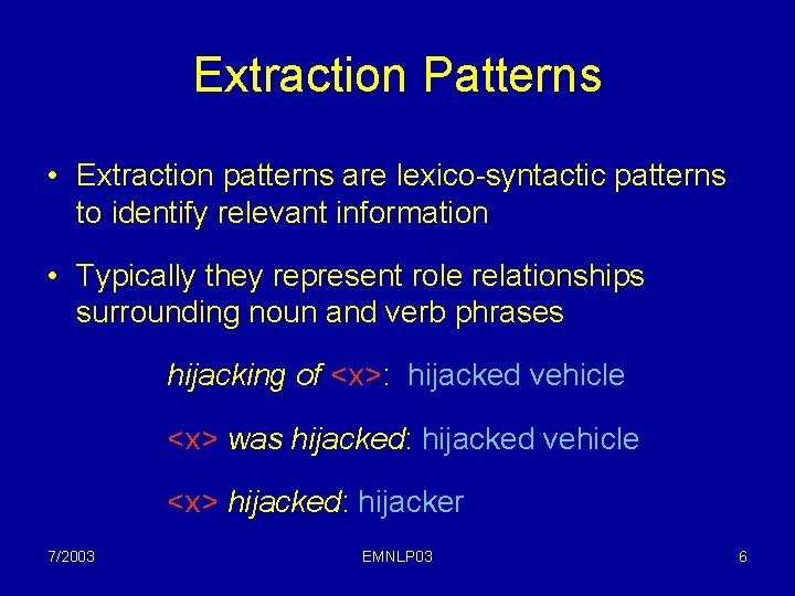 Extraction Patterns • Extraction patterns are lexico-syntactic patterns to identify relevant information • Typically