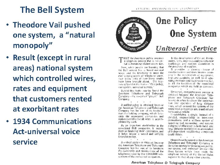 The Bell System • Theodore Vail pushed one system, a “natural monopoly” • Result