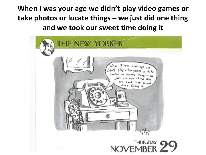 When I was your age we didn’t play video games or take photos or