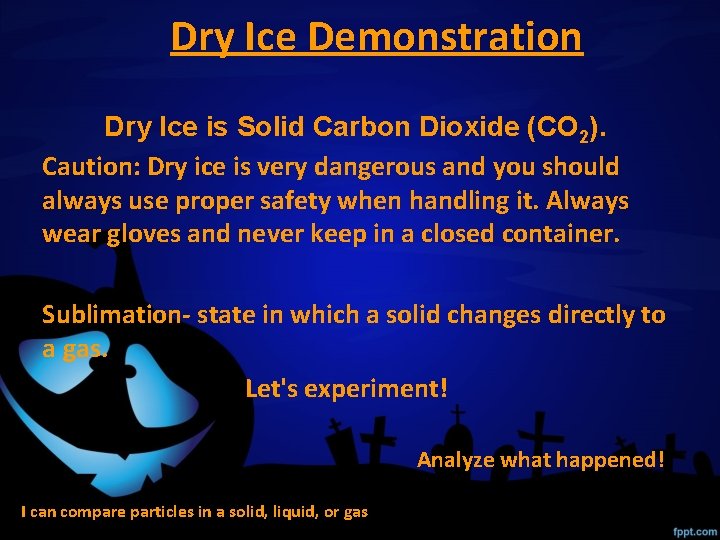 Dry Ice Demonstration Dry Ice is Solid Carbon Dioxide (CO 2). Caution: Dry ice