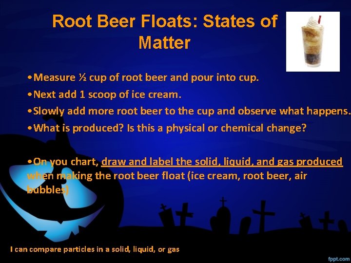 Root Beer Floats: States of Matter • Measure ½ cup of root beer and