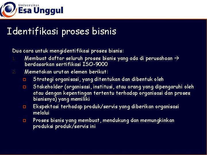 Identifikasi proses bisnis Dua cara untuk mengidentifikasi proses bisnis: 1. Membuat daftar seluruh proses