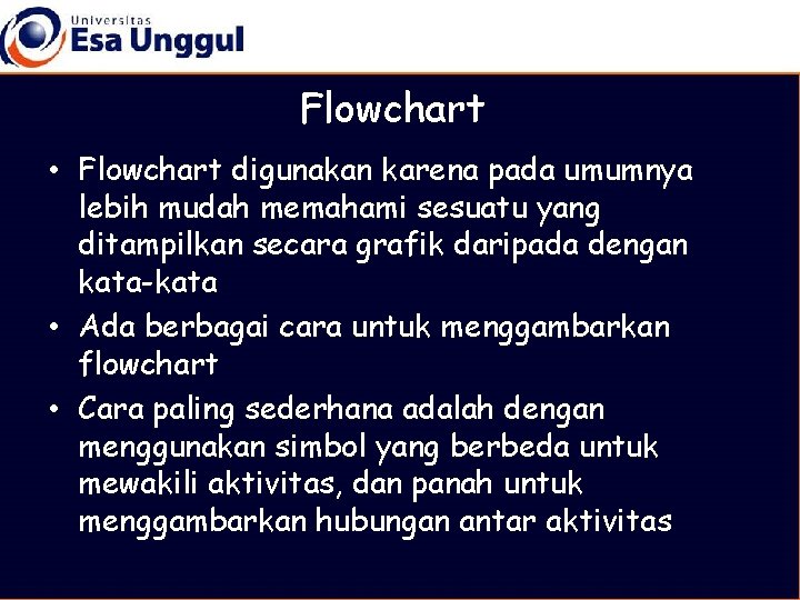 Flowchart • Flowchart digunakan karena pada umumnya lebih mudah memahami sesuatu yang ditampilkan secara