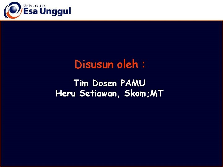 Disusun oleh : Tim Dosen PAMU Heru Setiawan, Skom; MT 