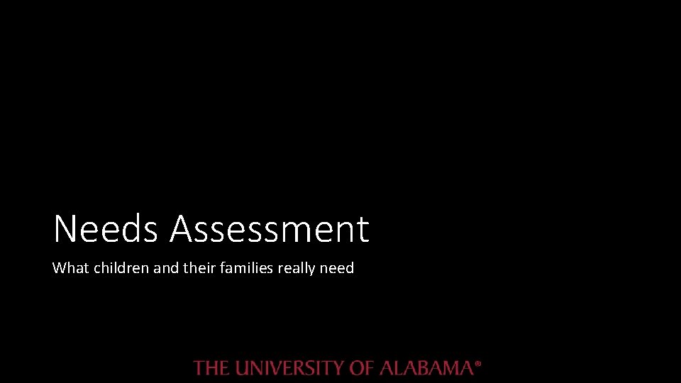 Needs Assessment What children and their families really need Needs Assessment What children and their families really need