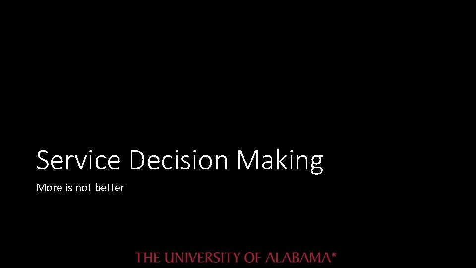 Service Decision Making More is not better Service Decision Making More is not better