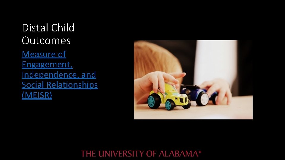 Distal Child Outcomes Measure of Engagement, Independence, and Social Relationships (MEISR) Distal Child Outcomes Measure of Engagement, Independence, and Social Relationships (MEISR)