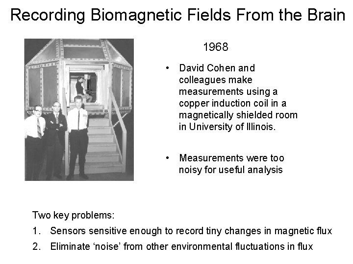 Recording Biomagnetic Fields From the Brain 1968 • David Cohen and colleagues make measurements