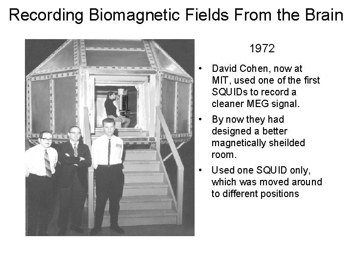 Recording Biomagnetic Fields From the Brain 1972 • David Cohen, now at MIT, used