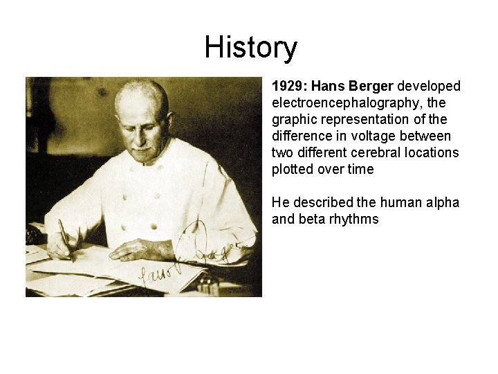 History 1929: Hans Berger developed electroencephalography, the graphic representation of the difference in voltage