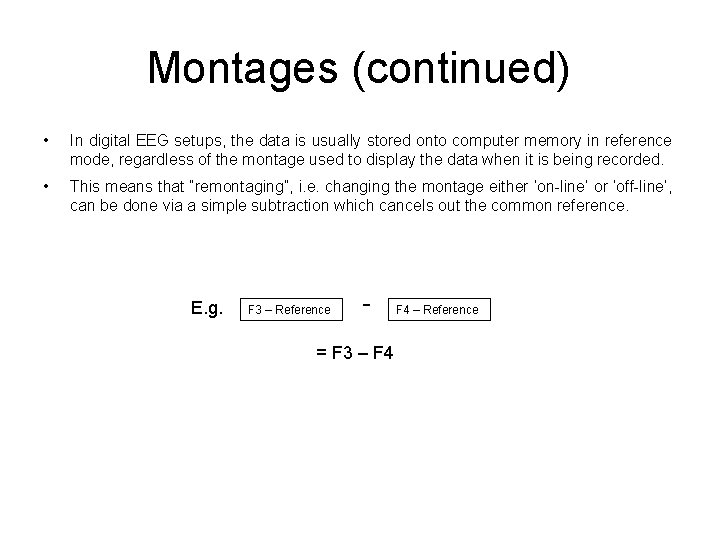 Montages (continued) • In digital EEG setups, the data is usually stored onto computer