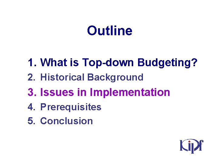 Outline 1. What is Top-down Budgeting? 2. Historical Background 3. Issues in Implementation 4.