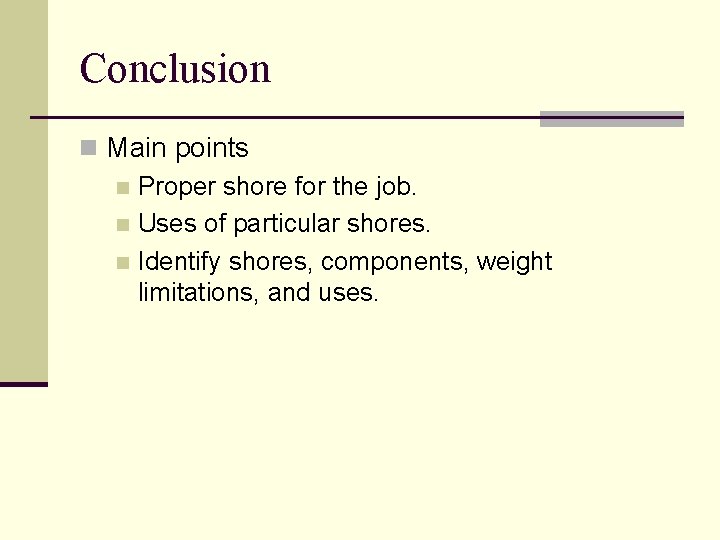 Conclusion n Main points n Proper shore for the job. n Uses of particular