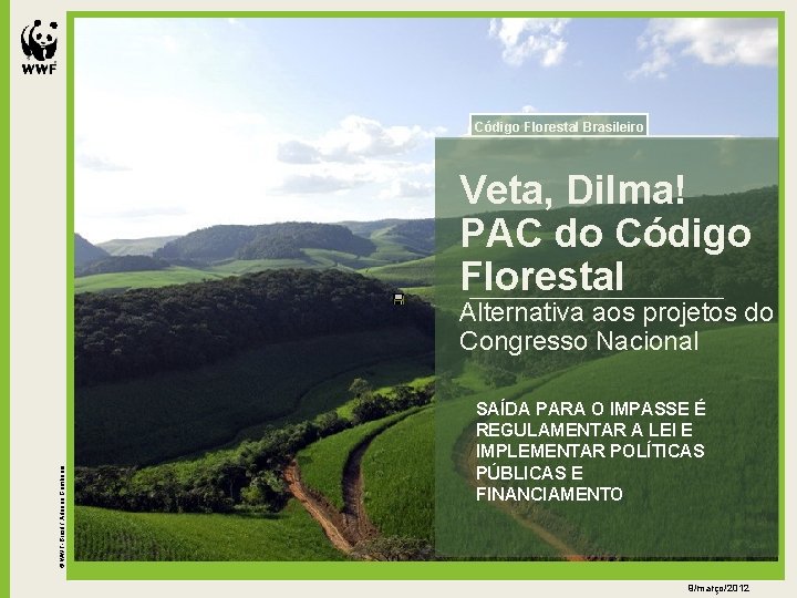 Código Florestal Brasileiro Veta, Dilma! PAC do Código Florestal © WWF-Brasil / Adriano Gambarini
