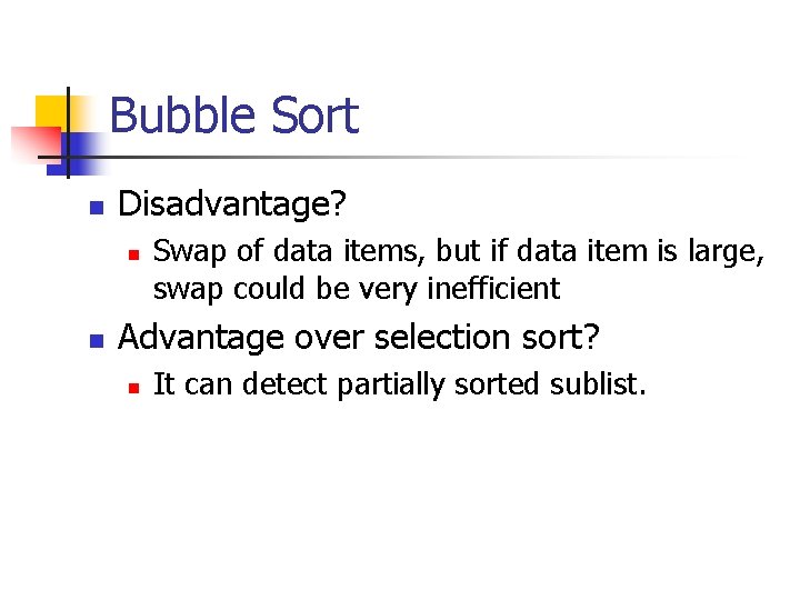 Bubble Sort n Disadvantage? n n Swap of data items, but if data item Bubble Sort n Disadvantage? n n Swap of data items, but if data item