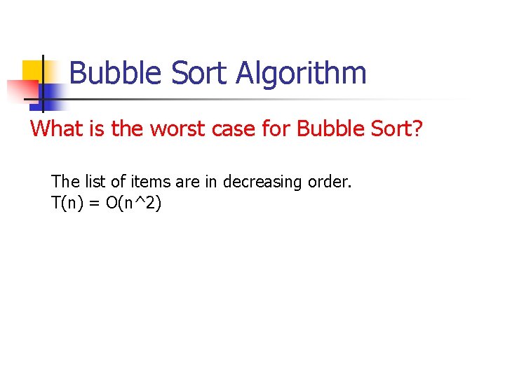 Bubble Sort Algorithm What is the worst case for Bubble Sort? The list of Bubble Sort Algorithm What is the worst case for Bubble Sort? The list of
