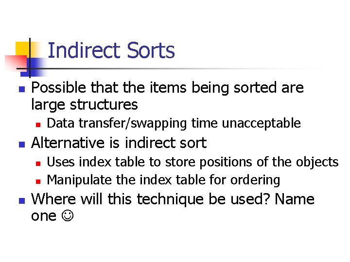 Indirect Sorts n Possible that the items being sorted are large structures n n Indirect Sorts n Possible that the items being sorted are large structures n n