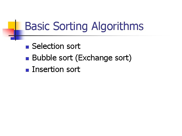 Basic Sorting Algorithms n n n Selection sort Bubble sort (Exchange sort) Insertion sort Basic Sorting Algorithms n n n Selection sort Bubble sort (Exchange sort) Insertion sort