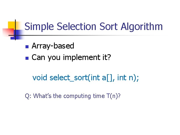 Simple Selection Sort Algorithm n n Array-based Can you implement it? void select_sort(int a[],