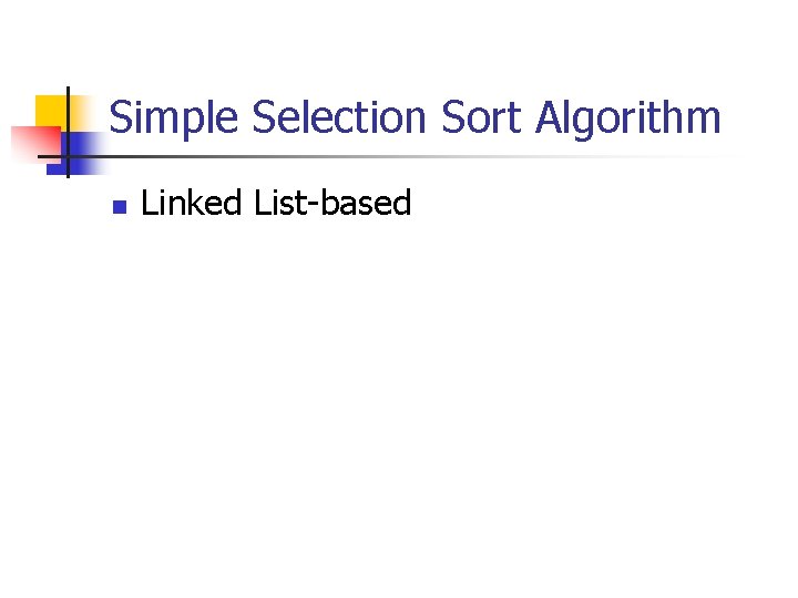 Simple Selection Sort Algorithm n Linked List-based Simple Selection Sort Algorithm n Linked List-based