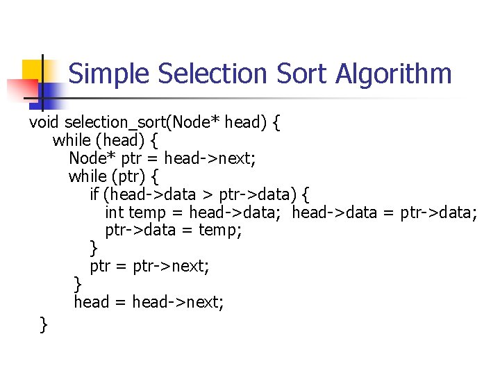 Simple Selection Sort Algorithm void selection_sort(Node* head) { while (head) { Node* ptr = Simple Selection Sort Algorithm void selection_sort(Node* head) { while (head) { Node* ptr =
