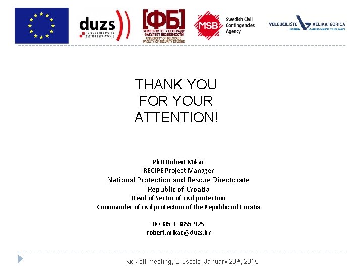 THANK YOU FOR YOUR ATTENTION! Ph. D Robert Mikac RECIPE Project Manager National Protection